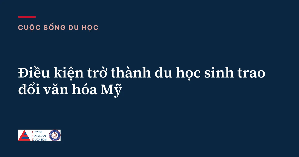 Điều kiện trở thành du học sinh trao đổi văn hóa Mỹ