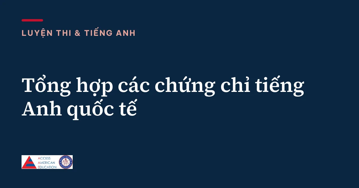 Tổng hợp các chứng chỉ tiếng Anh quốc tế