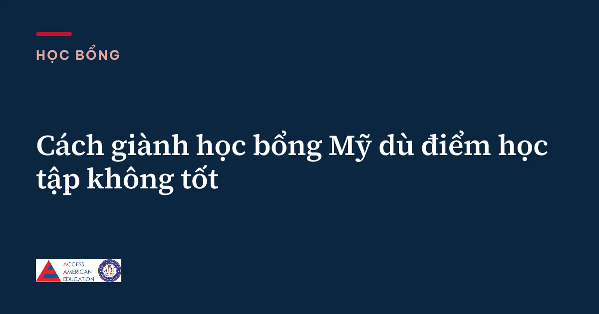 Cách giành học bổng Mỹ dù điểm học tập không tốt
