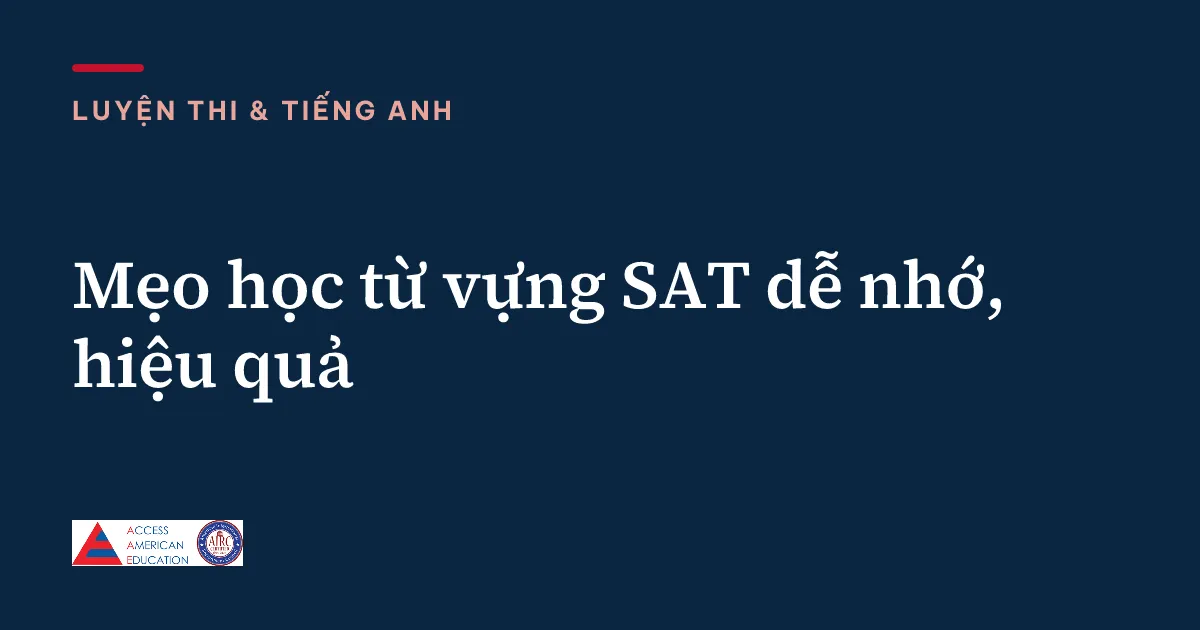 Mẹo học từ vựng SAT dễ nhớ, hiệu quả