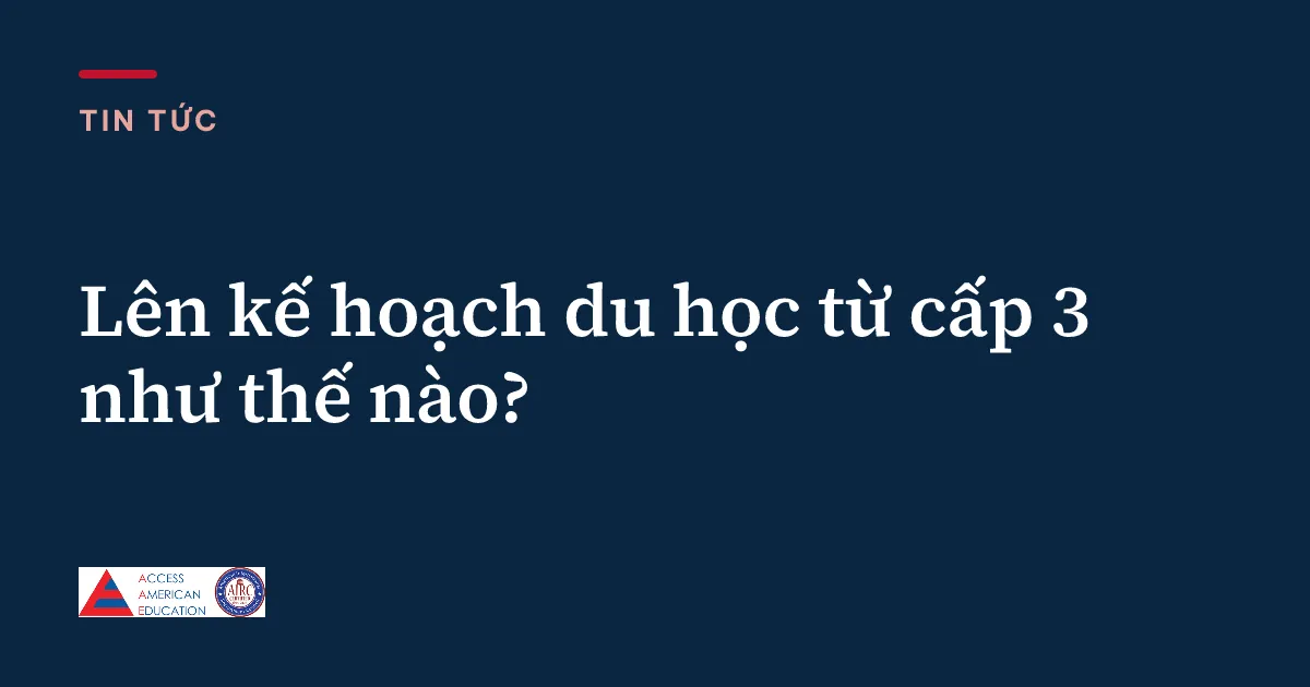 Lên kế hoạch du học từ cấp 3 như thế nào?