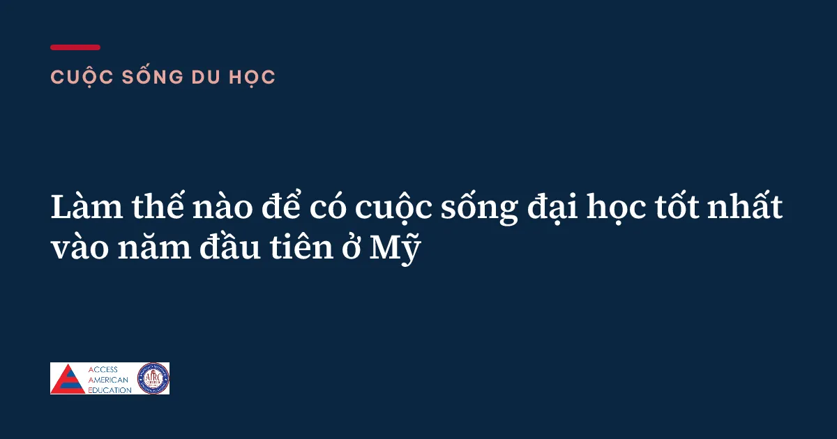 Làm thế nào để có cuộc sống đại học tốt nhất vào năm đầu tiên ở Mỹ