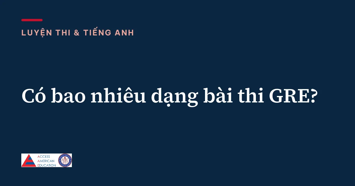 Có bao nhiêu dạng bài thi GRE?