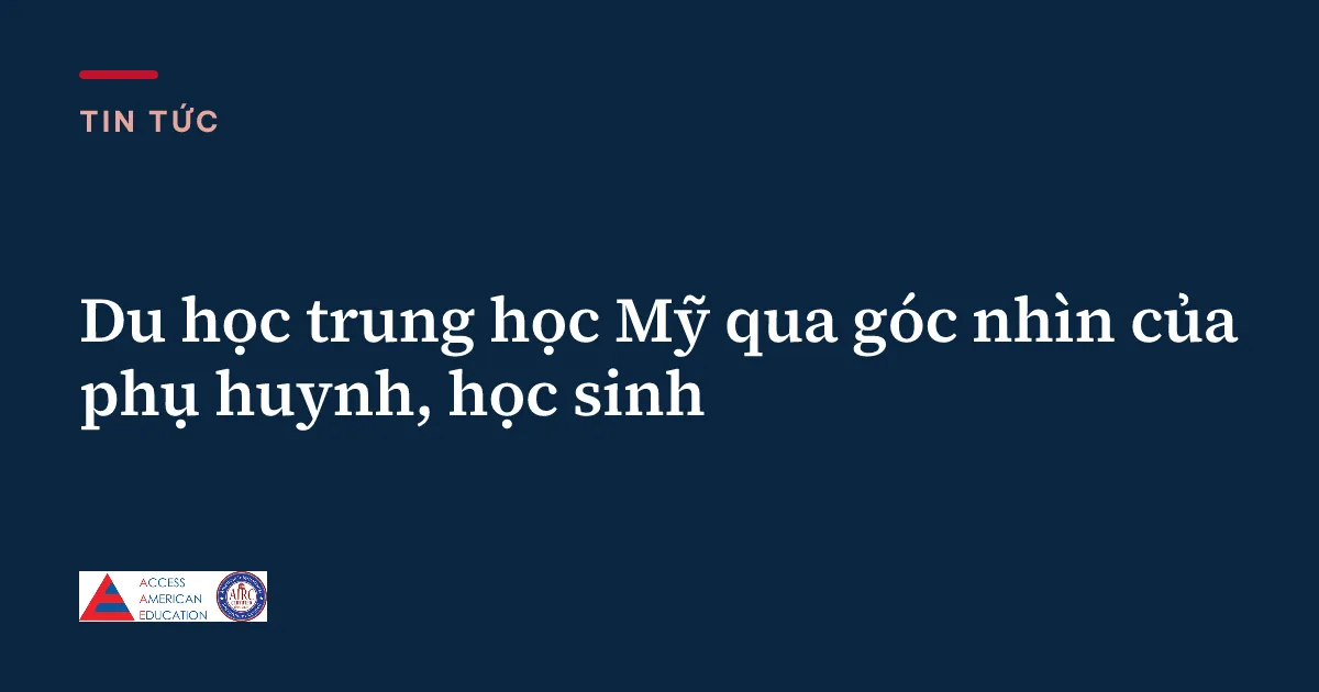 Du học trung học Mỹ qua góc nhìn của phụ huynh, học sinh