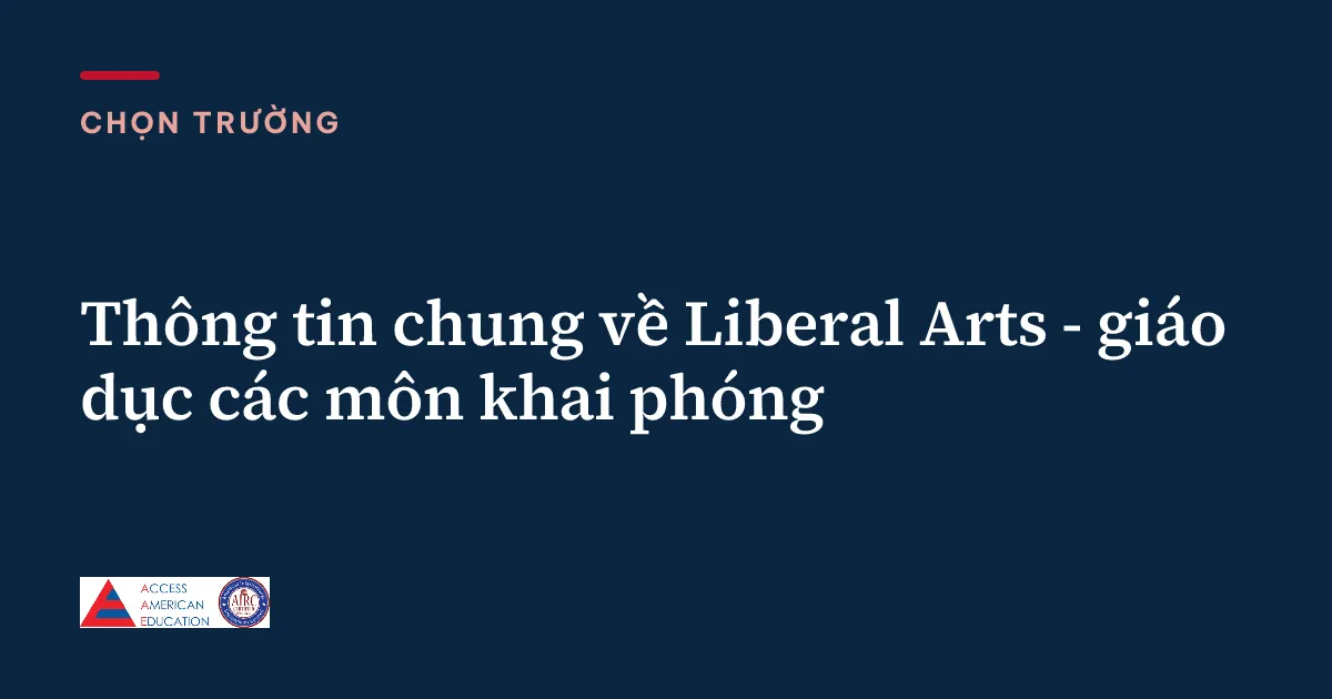 Thông tin chung về Liberal Arts - giáo dục các môn khai phóng