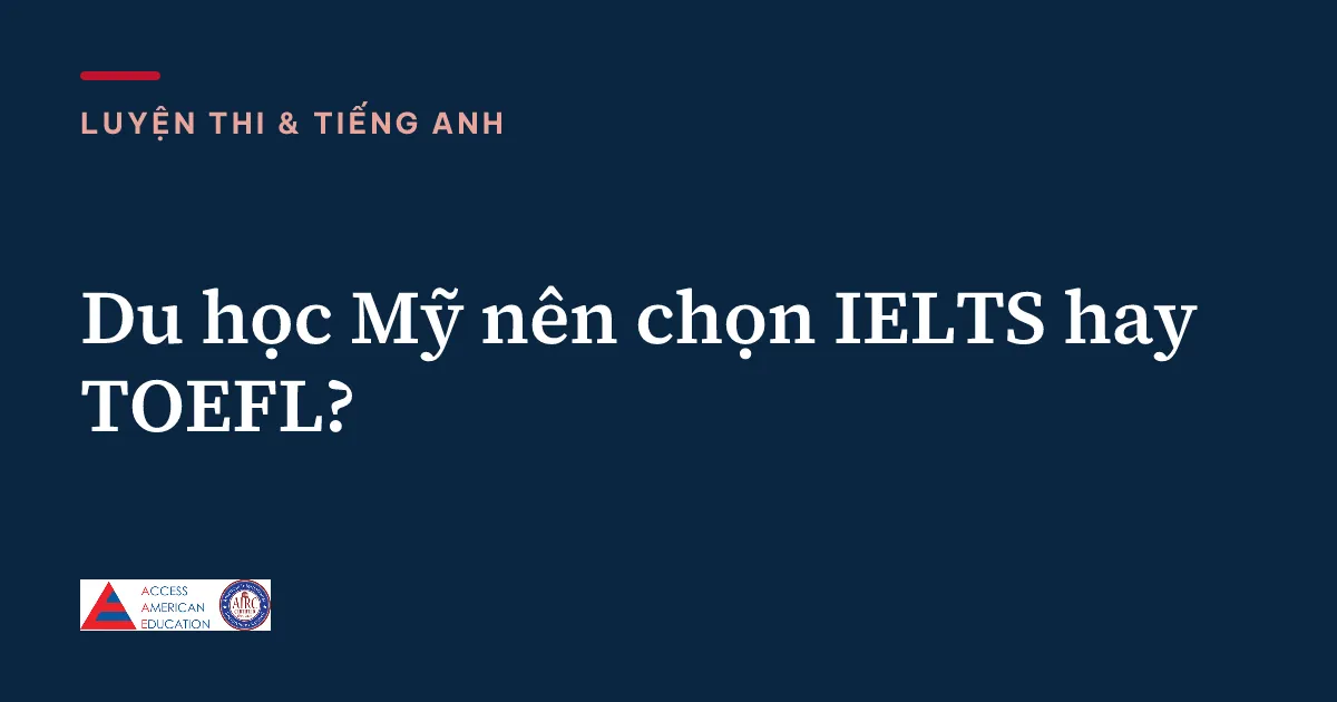 Du học Mỹ nên chọn IELTS hay TOEFL?