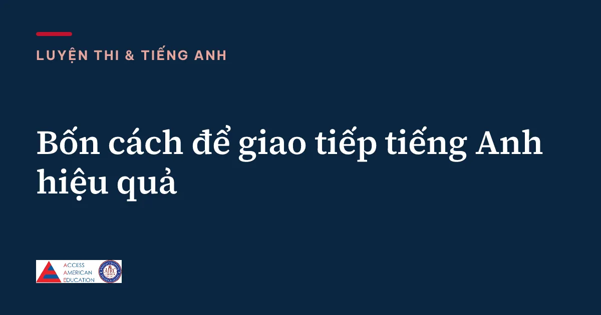 Bốn cách để giao tiếp tiếng Anh hiệu quả