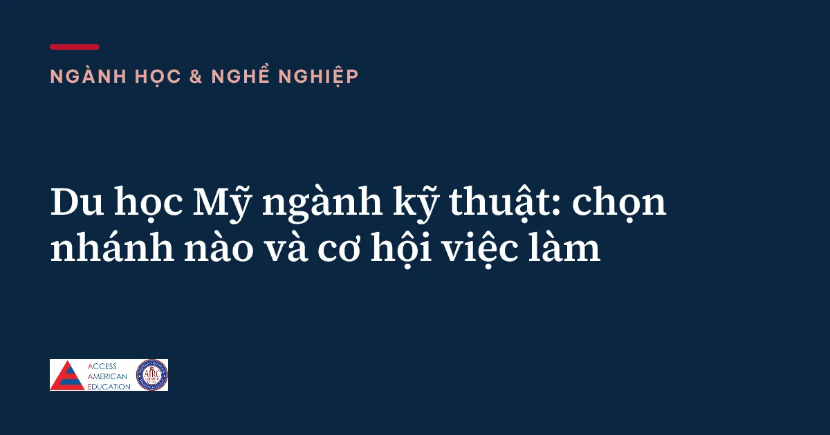 Du học Mỹ ngành kỹ thuật: chọn nhánh nào và cơ hội việc làm