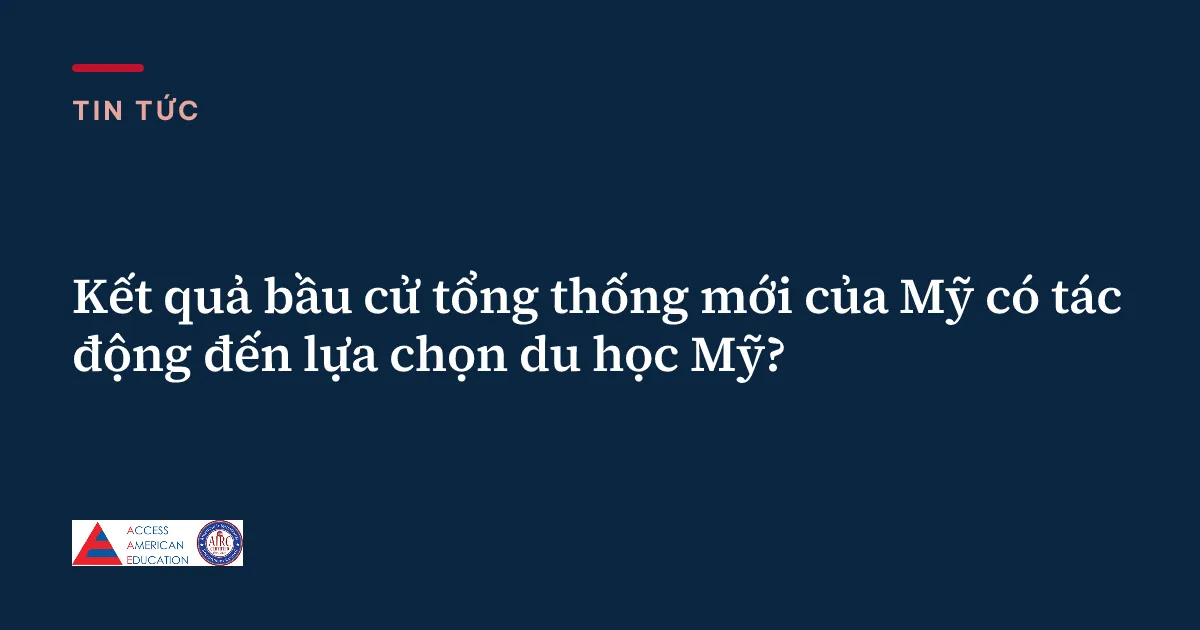 Kết quả bầu cử tổng thống mới của Mỹ có tác động đến lựa chọn du học Mỹ?