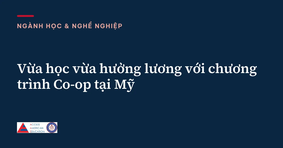 Vừa học vừa hưởng lương với chương trình Co-op tại Mỹ