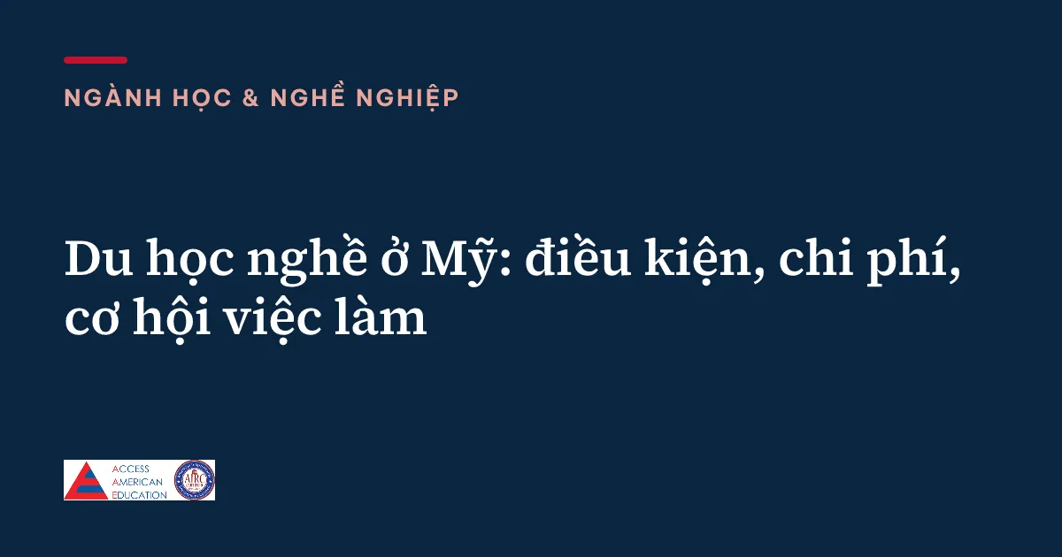 Du học nghề ở Mỹ: điều kiện, chi phí, cơ hội việc làm