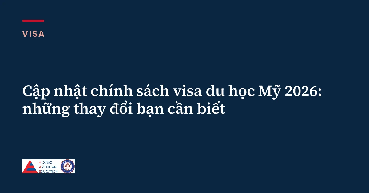 Cập nhật chính sách visa du học Mỹ 2026: những thay đổi bạn cần biết
