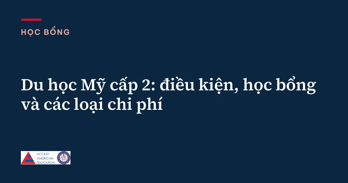 Du học Mỹ cấp 2: điều kiện, học bổng và các loại chi phí