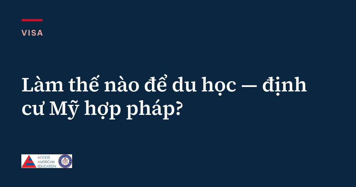 Làm thế nào để du học — định cư Mỹ hợp pháp?