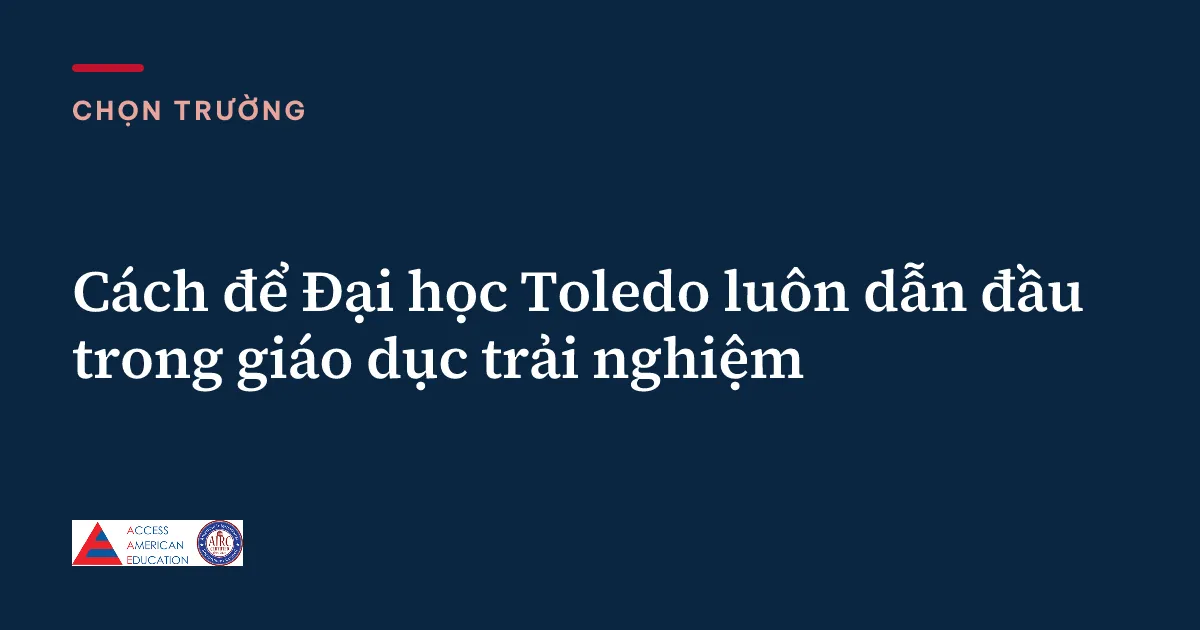 Cách để Đại học Toledo luôn dẫn đầu trong giáo dục trải nghiệm