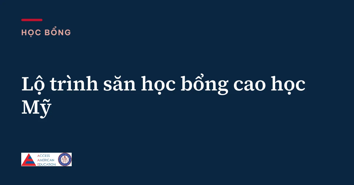 Lộ trình săn học bổng cao học Mỹ
